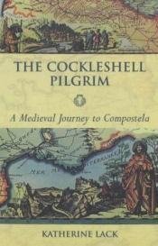 book cover of The cockleshell pilgrim : a medieval journey to Compostela by Katherine Lack