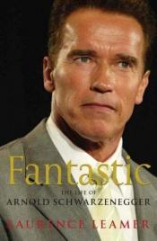 book cover of Fantastic: The Life of Arnold Schwarzenegger by Laurence Leamer