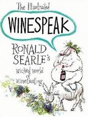 book cover of The Illustrated Winespeak: Ronald Searle's Wicked World of Winetasting (Illustrated Winespeak) by Ronald Searle