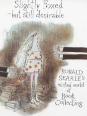 book cover of Slightly Foxed but Still Desirable: Ronald Searle's Wicked World Book of Collecting by Ronald Searle