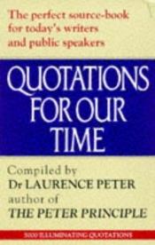 book cover of Quotations for our time by Laurence J. Peter