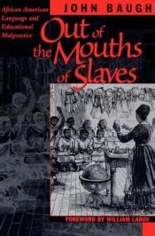 book cover of Out of the mouths of slaves : African American language and educational malpractice by John Baugh