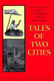 book cover of Tales of two cities : race and economic culture in early republican North and South America : Guayaquil, Ecuador, and Baltimore, Maryland by Camilla Townsend