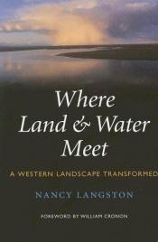 book cover of Where Land and Water Meet: A Western Landscape Transformed (Weyerhaeuser Environmental Books) by Nancy Langston