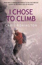 book cover of I Chose to Climb by Chris Bonington