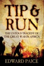book cover of Tip And Run : The Untold Tragedy Of The Great War In Africa by Edward Paice