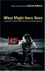 book cover of What Might Have Been: Leading Historians On Twelve 'What Ifs' Of History by Gregory Benford