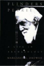 book cover of Flinders Petrie: A Life in Archaeology by Margaret S. Drower