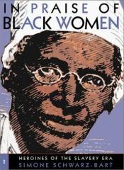 book cover of In Praise of Black Women, Volume 2: Heroines of the Slavery Era by Simone Schwarz-Bart