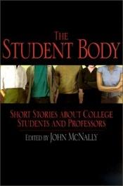 book cover of The Student Body: Short Stories about College Students and Professors by John McNally