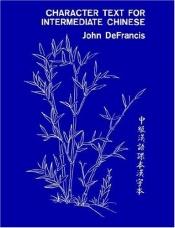 book cover of Character Text for Intermediate Chinese by John DeFrancis