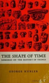 book cover of The shape of time; remarks on the history of things by Джордж Кублер