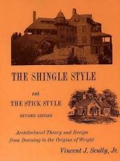 book cover of The Shingle Style and the Stick Style: Architectural Theory and Design from Downing to the Origins of Wright by Vincent Scully