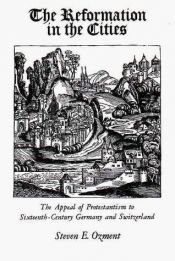 book cover of The Reformation in the Cities: The Appeal of Protestantism to Sixteenth-Century Germany and Switzerland by Steven Ozment