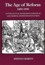 book cover of The Age of Reform 1250-1550: An Intellectual and Religious History of Late Medieval and Reformation Europe by Steven Ozment