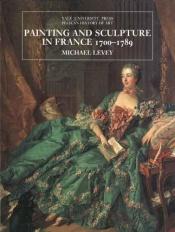 book cover of Painting and sculpture in France, 1700-1789 by Michael Levey