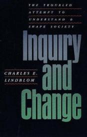 book cover of Inquiry and change : the troubled attempt to understand and shape society by Charles E. Lindblom