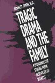 book cover of Tragic Drama and the Family: Psychoanalytic Studies from Aeschylus to Beckett by Bennett Simon