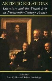 book cover of Artistic relations : literature and the visual arts in nineteenth-century France by Peter Collier