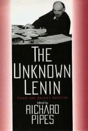 book cover of The Unknown Lenin: From The Secret Archive by Richard Pipes