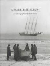 book cover of A maritime album : 100 photographs and their stories by John Szarkowski