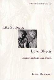 book cover of Like Subjects, Love Objects: Essays on Recognition and Sexual Difference by Jessica Benjamin