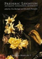 book cover of Frederic Leighton: Antiquity, Renaissance, Modernity (Studies in British Art) by Tim Barringer