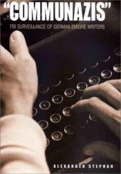 book cover of Communazis: FBI Surveillance of German Emigre Writers by Alexander Stephan