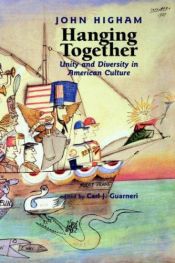 book cover of Hanging Together: Divergent Unities in American History by John Higham