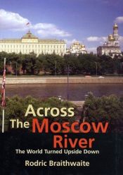 book cover of Across the Moscow River: The World Turned Upside Down by Rodric Braithwaite