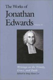 book cover of The Works of Jonathan Edwards, Vol. 21 : Volume 21: Writings on the Trinity, Grace, and Fait (The Works of Jonathan Edwa by Jonathan Edwards