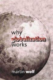 book cover of Why Globalization Works by Martin Wolf