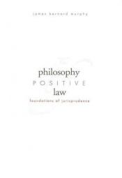 book cover of The Philosophy of Positive Law : Foundations of Jurisprudence by James Bernard Murphy