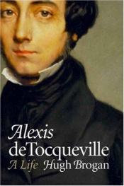 book cover of Alexis de Tocqueville: A Life by Hugh Brogan