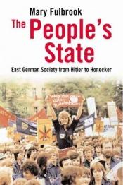 book cover of The People's State: East German Society from Hitler to Honecker by Mary Fulbrook