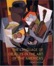 book cover of The Language of Objects in the Art of the Americas by Edward J. Sullivan