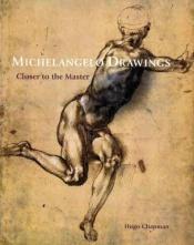 book cover of Michelangelo Drawings: Closer to the Master by Hugo Chapman