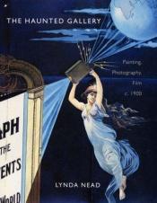 book cover of The Haunted Gallery: Painting, Photography and Film around 1900 by Lynda Nead