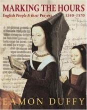 book cover of Marking the Hours: English People and Their Prayers 1240-1570 by Eamon Duffy