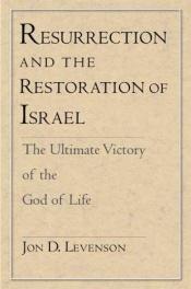 book cover of Resurrection and the restoration of Israel : the ultimate victory of the God of life by Jon D. Levenson