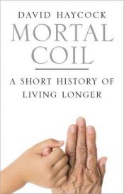 book cover of Mortal Coil: A Short History of Living Longer by David Boyd Haycock