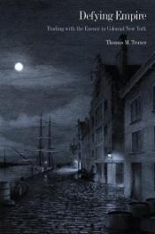 book cover of Defying empire : trading with the enemy in colonial New York by Thomas M. Truxes