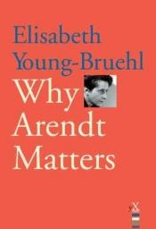 book cover of Why Arendt Matters by Elisabeth Young-Bruehl