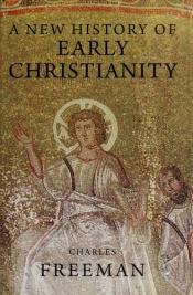 book cover of A new history of early Christianity by Charles Freeman