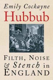 book cover of Hubbub: Filth, Noise and Stench in England, 1600-1770: Filth, Noise, and Stench in England, 1600-1770 by Emily Cockayne