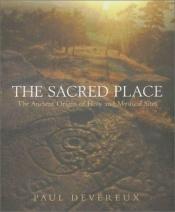 book cover of The sacred place : the ancient origins of holy and mystical sites by Paul Devereux