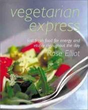 book cover of Vegetarian Express: Fast Fresh Food for Enery and Vitality Throughout the Day by Rose Elliot