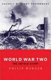 book cover of World War Two : The Untold Story by Philip Warner