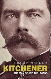 book cover of KITCHENER:The Man Behind The Legend by Philip Warner