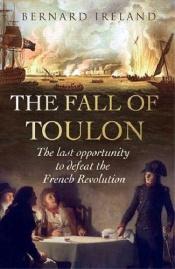 book cover of The Fall of Toulon: The Last Opportunity to Defeat the French Revolution by Bernard Ireland